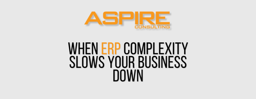 ERP Complexity Is Not Always Obvious Until It Starts Slowing the Business Down